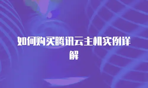 如何购买腾讯云主机实例详解