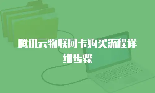腾讯云物联网卡购买流程详细步骤
