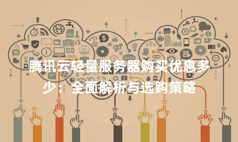 腾讯云轻量服务器购买优惠多少：全面解析与选购策略