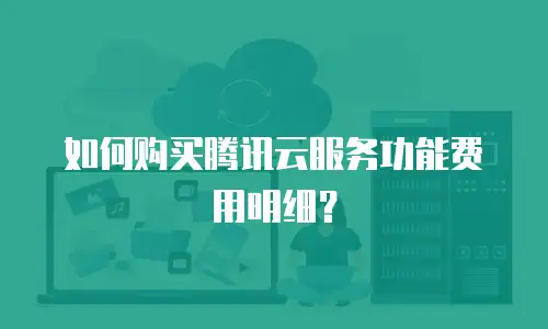 如何购买腾讯云服务功能费用明细？
