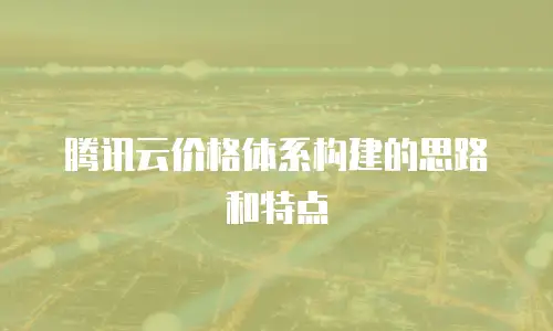 腾讯云价格体系构建的思路和特点