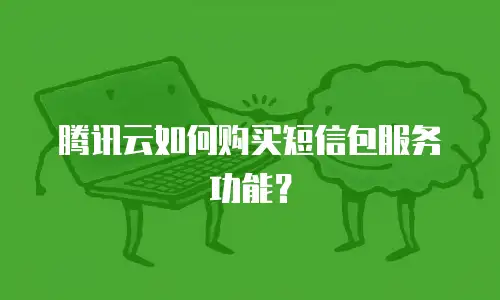 腾讯云如何购买短信包服务功能？