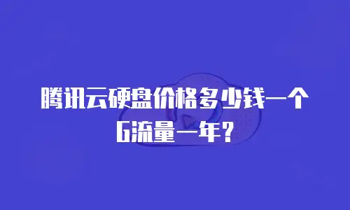 腾讯云硬盘价格多少钱一个G流量一年？