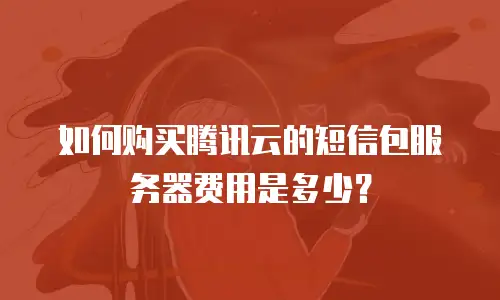如何购买腾讯云的短信包服务器费用是多少？
