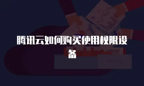 腾讯云如何购买使用权限设备