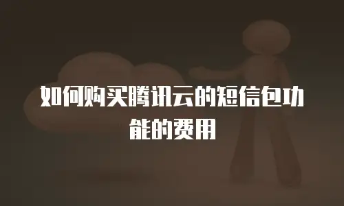 如何购买腾讯云的短信包功能的费用