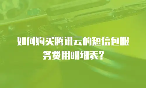 如何购买腾讯云的短信包服务费用明细表？