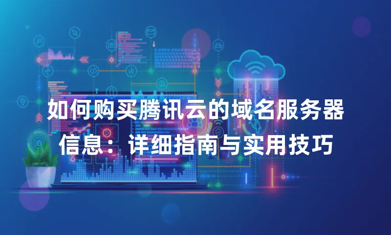 如何购买腾讯云的域名服务器信息：详细指南与实用技巧