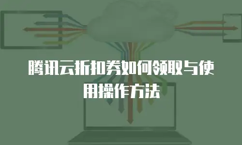 腾讯云折扣券如何领取与使用操作方法