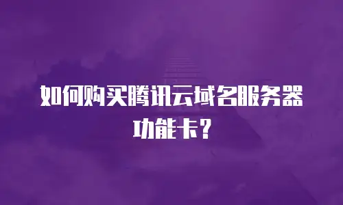 如何购买腾讯云域名服务器功能卡？