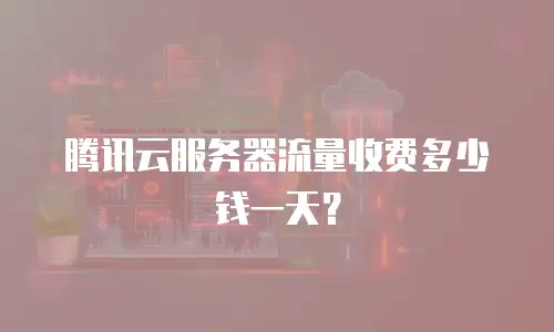 腾讯云服务器流量收费多少钱一天？