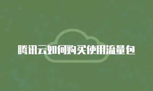 腾讯云如何购买使用流量包