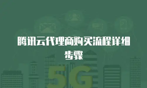 腾讯云代理商购买流程详细步骤