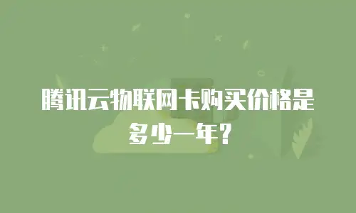 腾讯云物联网卡购买价格是多少一年？