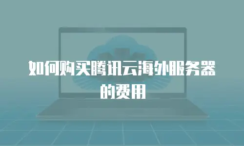 如何购买腾讯云海外服务器的费用