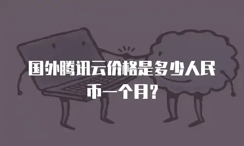 国外腾讯云价格是多少人民币一个月？