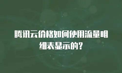 腾讯云价格如何使用流量明细表显示的？