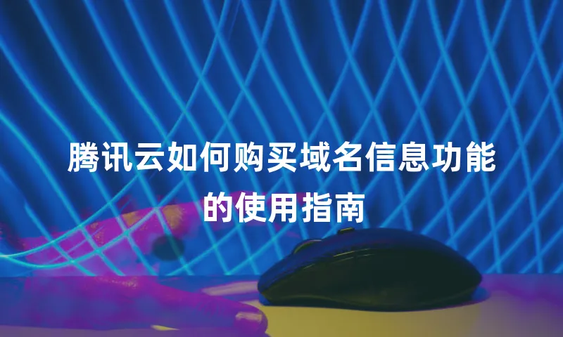 腾讯云如何购买域名信息功能的使用指南