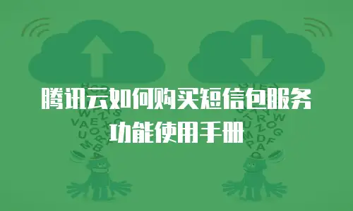 腾讯云如何购买短信包服务功能使用手册