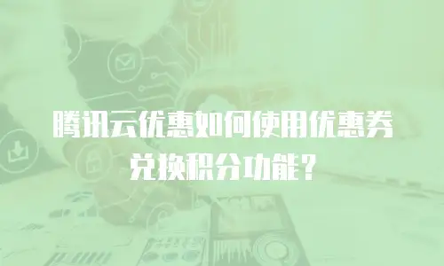 腾讯云优惠如何使用优惠券兑换积分功能？