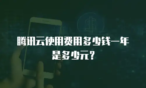 腾讯云使用费用多少钱一年是多少元？