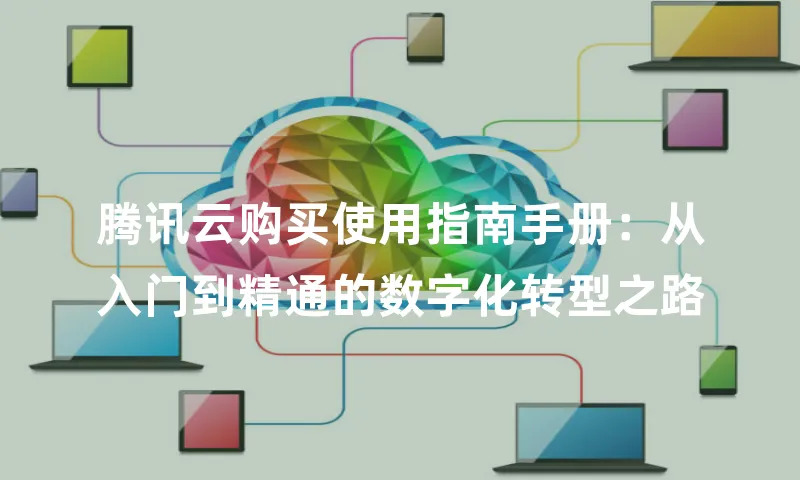 腾讯云购买使用指南手册：从入门到精通的数字化转型之路
