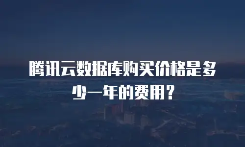 腾讯云数据库购买价格是多少一年的费用？