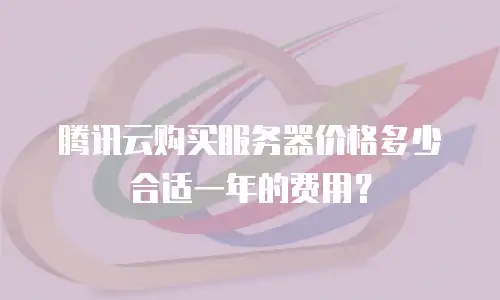 腾讯云购买服务器价格多少合适一年的费用？