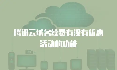 腾讯云域名续费有没有优惠活动的功能