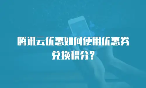 腾讯云优惠如何使用优惠券兑换积分？