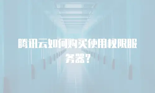 腾讯云如何购买使用权限服务器？