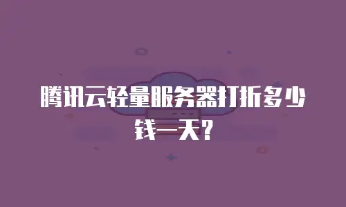 腾讯云轻量服务器打折多少钱一天？