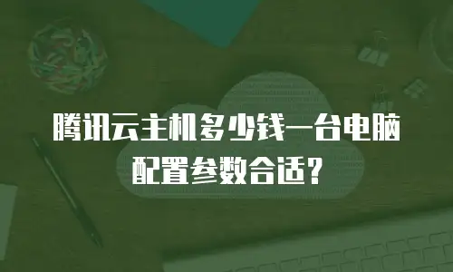腾讯云主机多少钱一台电脑配置参数合适？