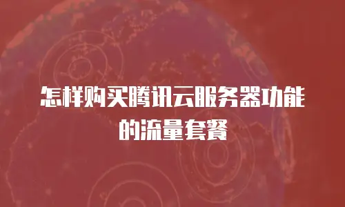 怎样购买腾讯云服务器功能的流量套餐