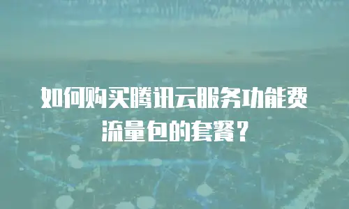 如何购买腾讯云服务功能费流量包的套餐？