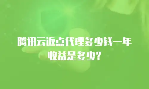 腾讯云返点代理多少钱一年收益是多少？