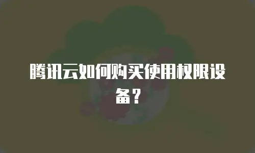 腾讯云如何购买使用权限设备？