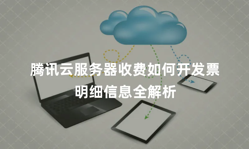 腾讯云服务器收费如何开发票明细信息全解析