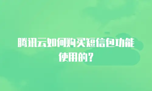腾讯云如何购买短信包功能使用的？