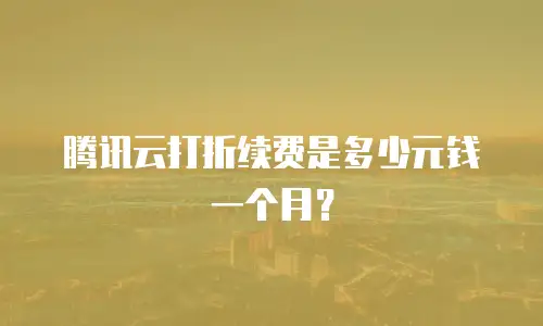 腾讯云打折续费是多少元钱一个月？