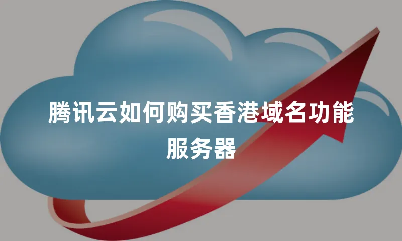腾讯云如何购买香港域名功能服务器