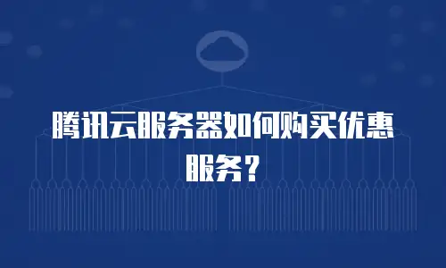 腾讯云服务器如何购买优惠服务？