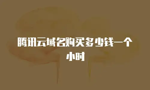 腾讯云域名购买多少钱一个小时