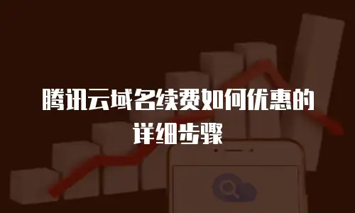 腾讯云域名续费如何优惠的详细步骤
