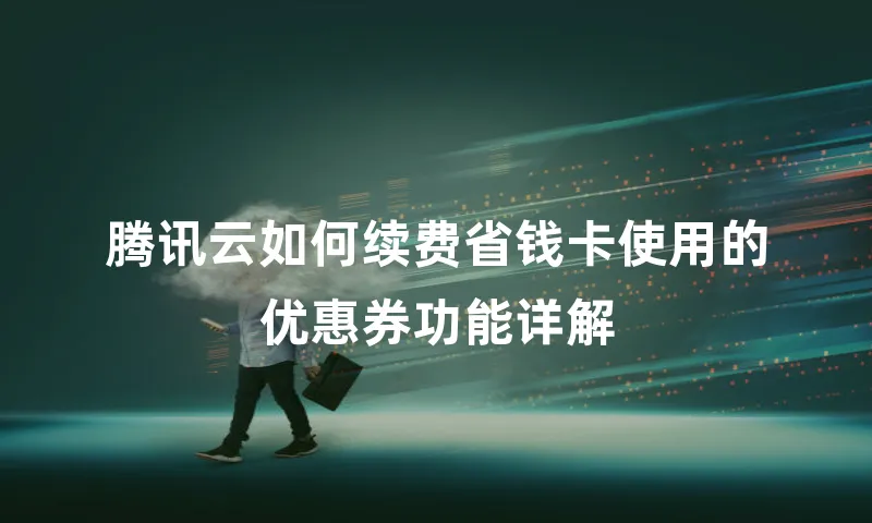 腾讯云如何续费省钱卡使用的优惠券功能详解