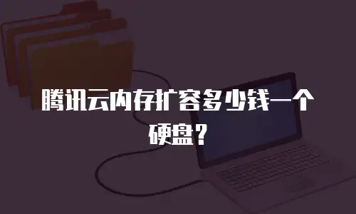 腾讯云内存扩容多少钱一个硬盘？