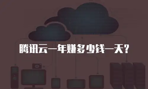 腾讯云一年赚多少钱一天？