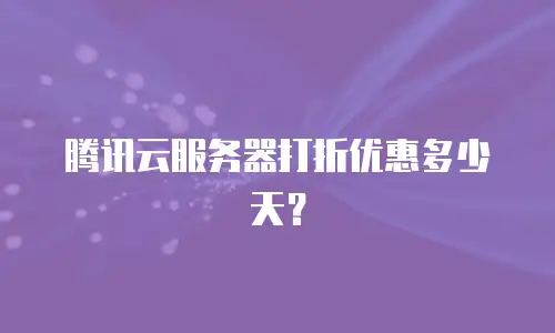 腾讯云服务器打折优惠多少天？