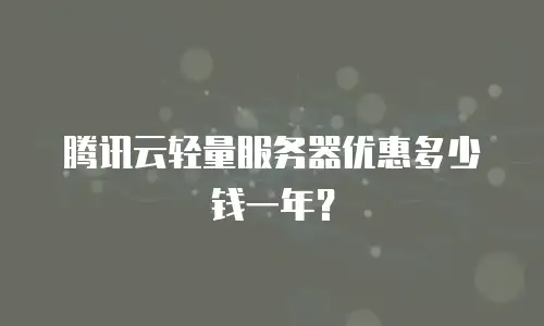腾讯云轻量服务器优惠多少钱一年？