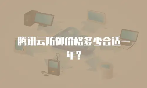 腾讯云防御价格多少合适一年？
